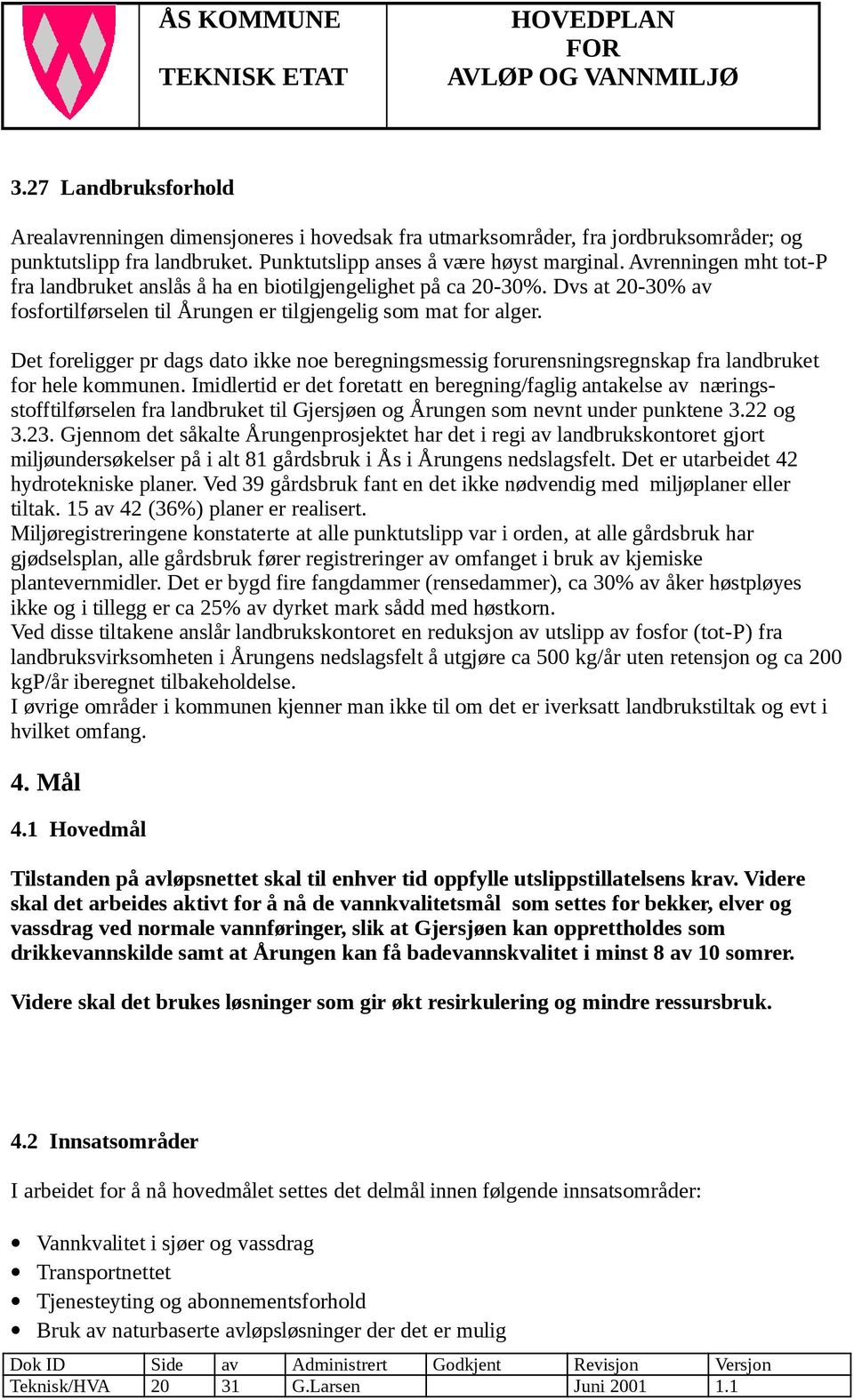 Det foreligger pr dags dato ikke noe beregningsmessig forurensningsregnskap fra landbruket for hele kommunen.