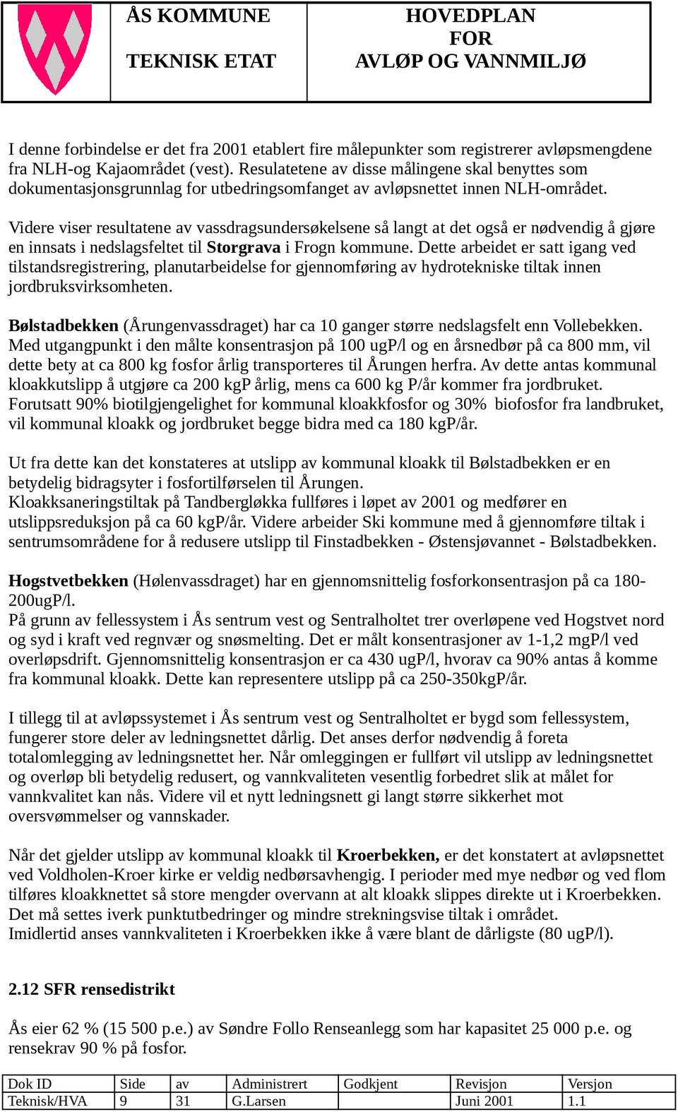 Videre viser resultatene av vassdragsundersøkelsene så langt at det også er nødvendig å gjøre en innsats i nedslagsfeltet til Storgrava i Frogn kommune.