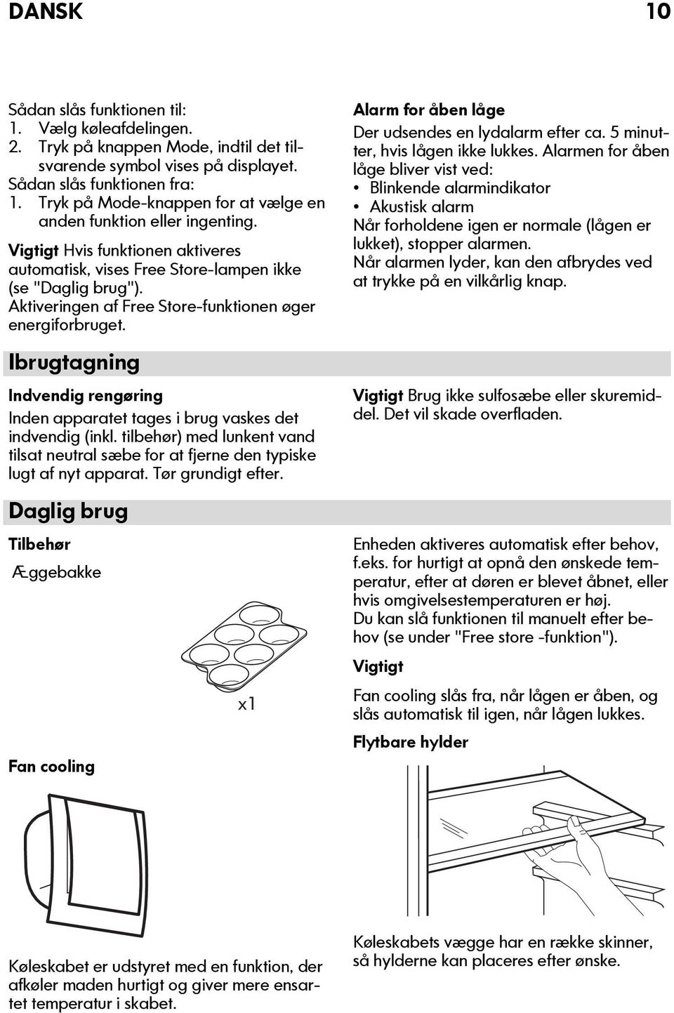 Aktiveringen af Free Store-funktionen øger energiforbruget. Ibrugtagning Indvendig rengøring Inden apparatet tages i brug vaskes det indvendig (inkl.