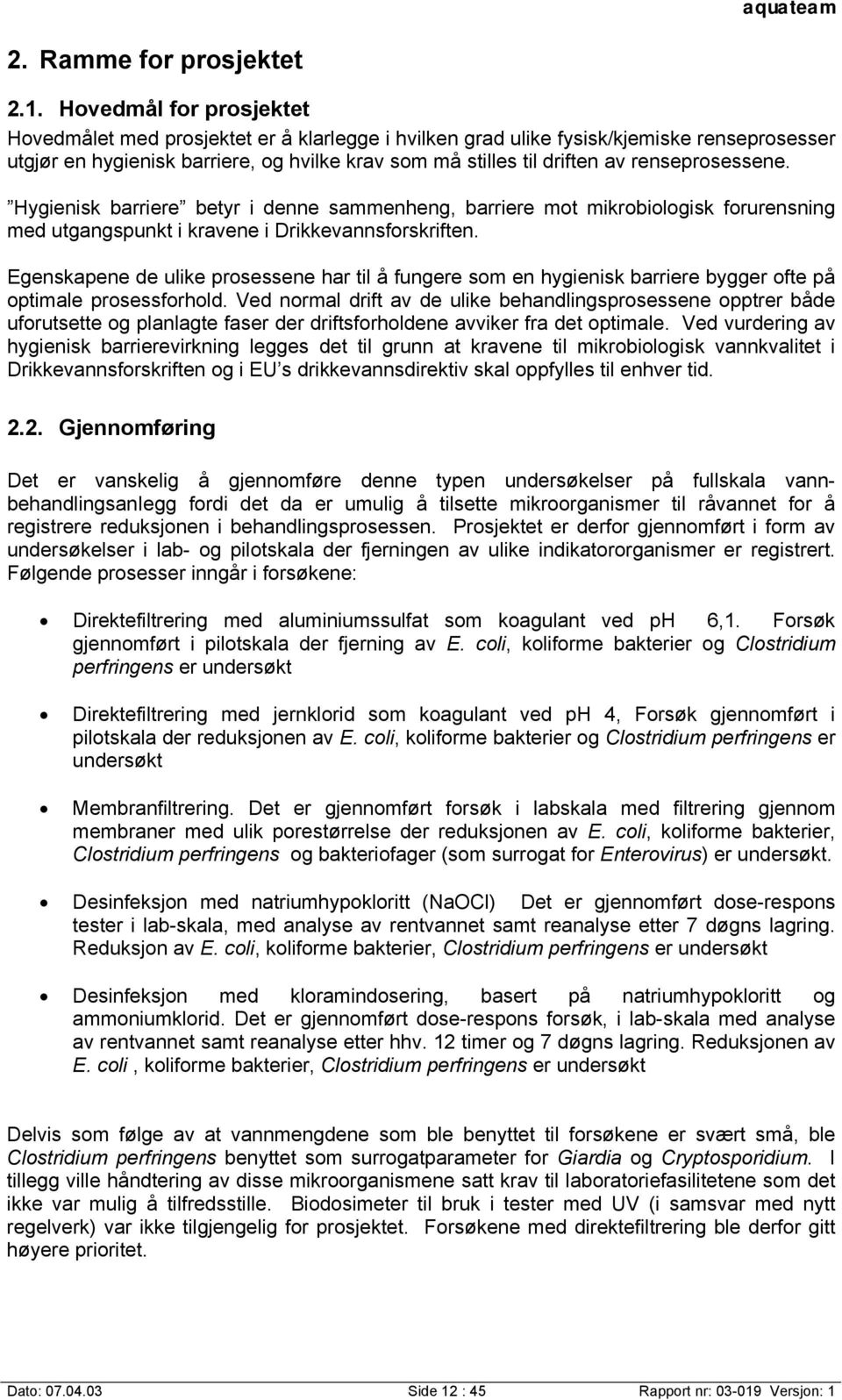 renseprosessene. Hygienisk barriere betyr i denne sammenheng, barriere mot mikrobiologisk forurensning med utgangspunkt i kravene i Drikkevannsforskriften.