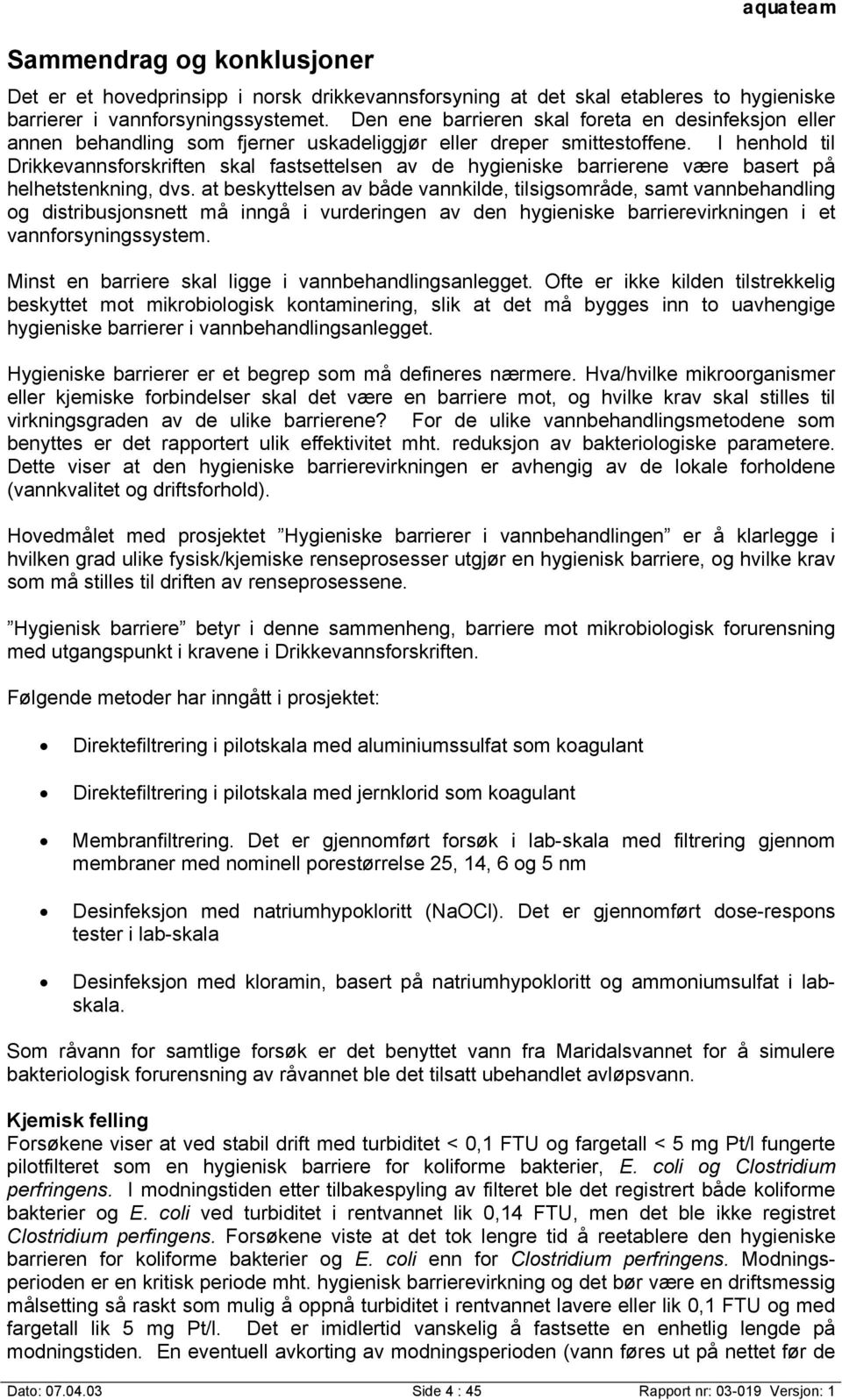 I henhold til Drikkevannsforskriften skal fastsettelsen av de hygieniske barrierene være basert på helhetstenkning, dvs.