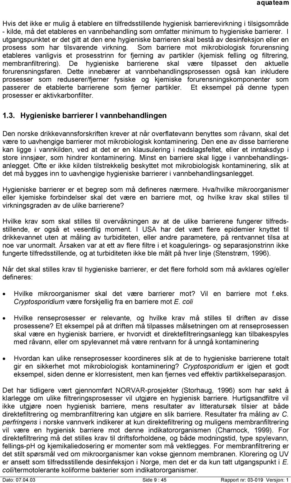 Som barriere mot mikrobiologisk forurensning etableres vanligvis et prosesstrinn for fjerning av partikler (kjemisk felling og filtrering, membranfiltrering).