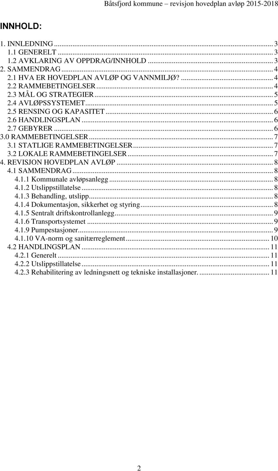 REVISJON HOVEDPLAN AVLØP... 8 4.1 SAMMENDRAG... 8 4.1.1 Kommunale avløpsanlegg... 8 4.1.2 Utslippstillatelse... 8 4.1.3 Behandling, utslipp... 8 4.1.4 Dokumentasjon, sikkerhet og styring... 8 4.1.5 Sentralt driftskontrollanlegg.