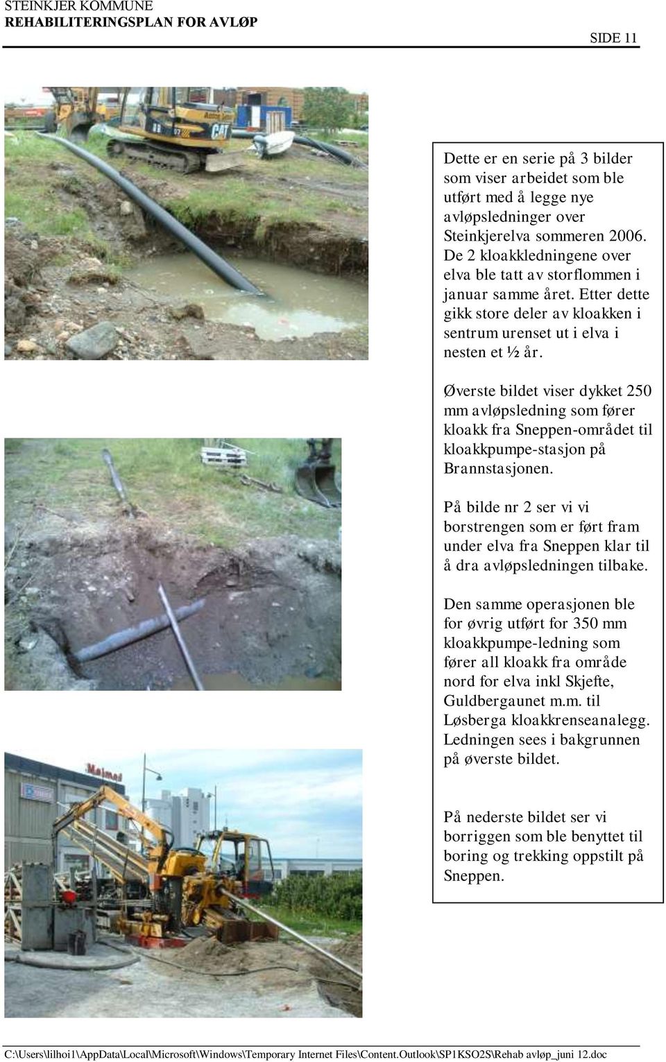 Øverste bildet viser dykket 250 mm avløpsledning som fører kloakk fra Sneppen-området til kloakkpumpe-stasjon på Brannstasjonen.