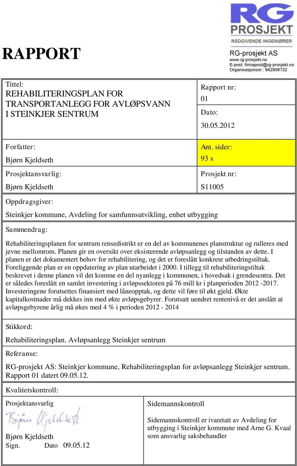 sider: 93 s Prosjekt nr: S11005 Oppdragsgiver: Steinkjer kommune, Avdeling for samfunnsutvikling, enhet utbygging Sammendrag: Rehabiliteringsplanen for sentrum rensedistrikt er en del av kommunenes