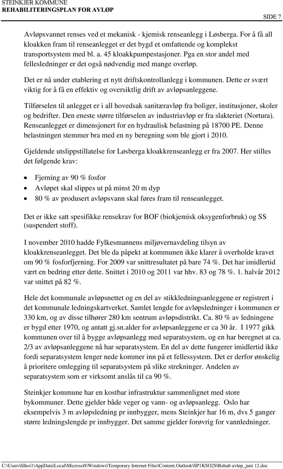 Dette er svært viktig for å få en effektiv og oversiktlig drift av avløpsanleggene. Tilførselen til anlegget er i all hovedsak sanitæravløp fra boliger, institusjoner, skoler og bedrifter.