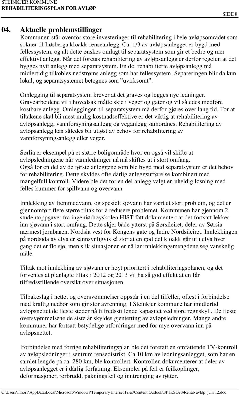 Når det foretas rehabilitering av avløpsanlegg er derfor regelen at det bygges nytt anlegg med separatsystem.