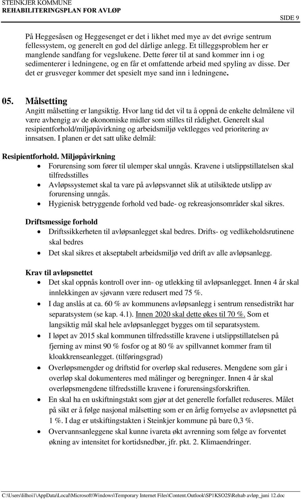 Målsetting Angitt målsetting er langsiktig. Hvor lang tid det vil ta å oppnå de enkelte delmålene vil være avhengig av de økonomiske midler som stilles til rådighet.