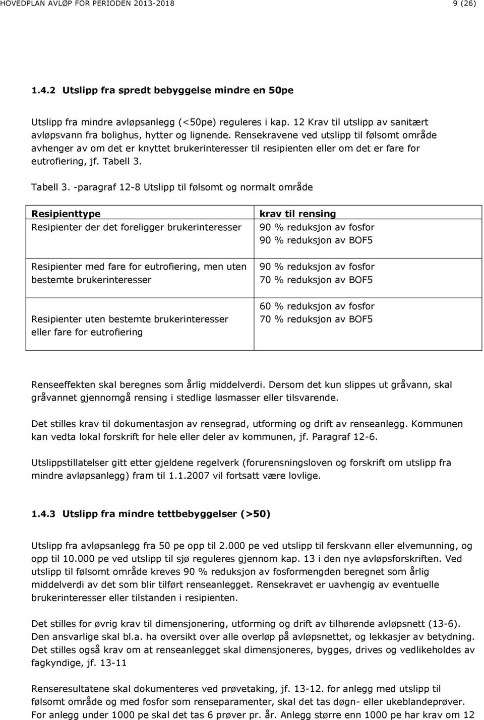 Rensekravene ved utslipp til følsomt område avhenger av om det er knyttet brukerinteresser til resipienten eller om det er fare for eutrofiering, jf. Tabell 3.