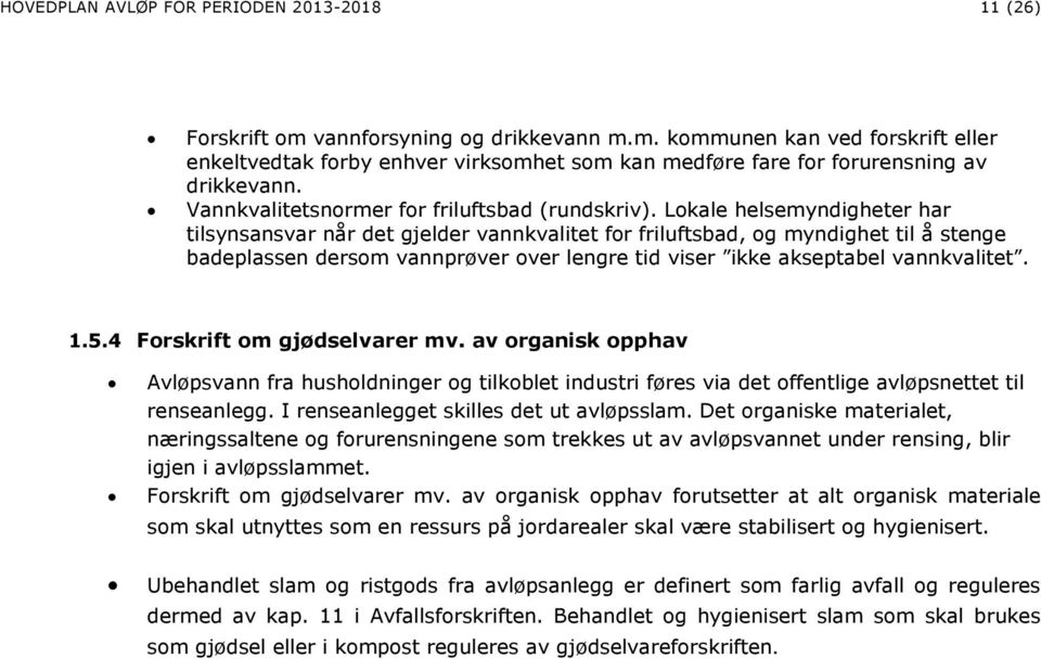 Lokale helsemyndigheter har tilsynsansvar når det gjelder vannkvalitet for friluftsbad, og myndighet til å stenge badeplassen dersom vannprøver over lengre tid viser ikke akseptabel vannkvalitet. 1.5.