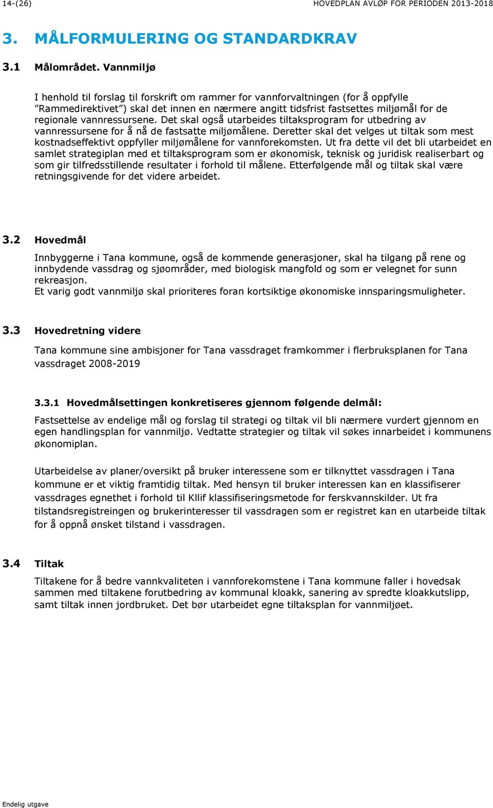 vannressursene. Det skal også utarbeides tiltaksprogram for utbedring av vannressursene for å nå de fastsatte miljømålene.