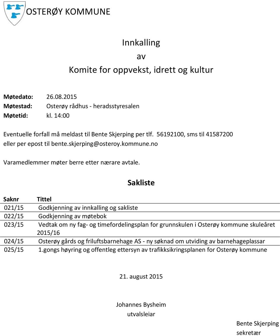 Sakliste Saknr Tittel 021/15 Godkjenning av innkalling og sakliste 022/15 Godkjenning av møtebok 023/15 Vedtak om ny fag- og timefordelingsplan for grunnskulen i Osterøy kommune skuleåret 2015/16