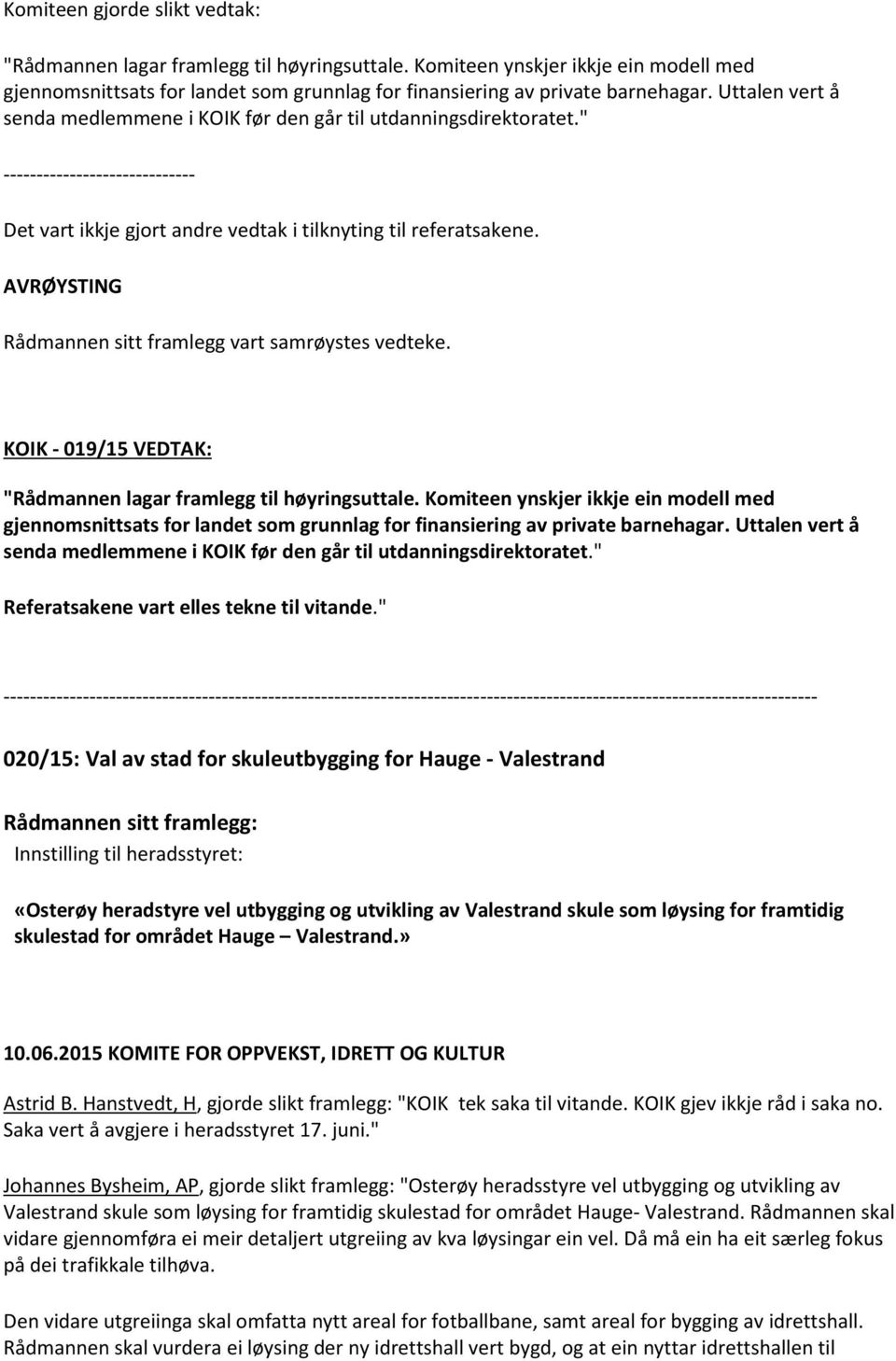 AVRØYSTING Rådmannen sitt framlegg vart samrøystes vedteke. KOIK - 019/15 VEDTAK: "Rådmannen lagar framlegg til høyringsuttale.