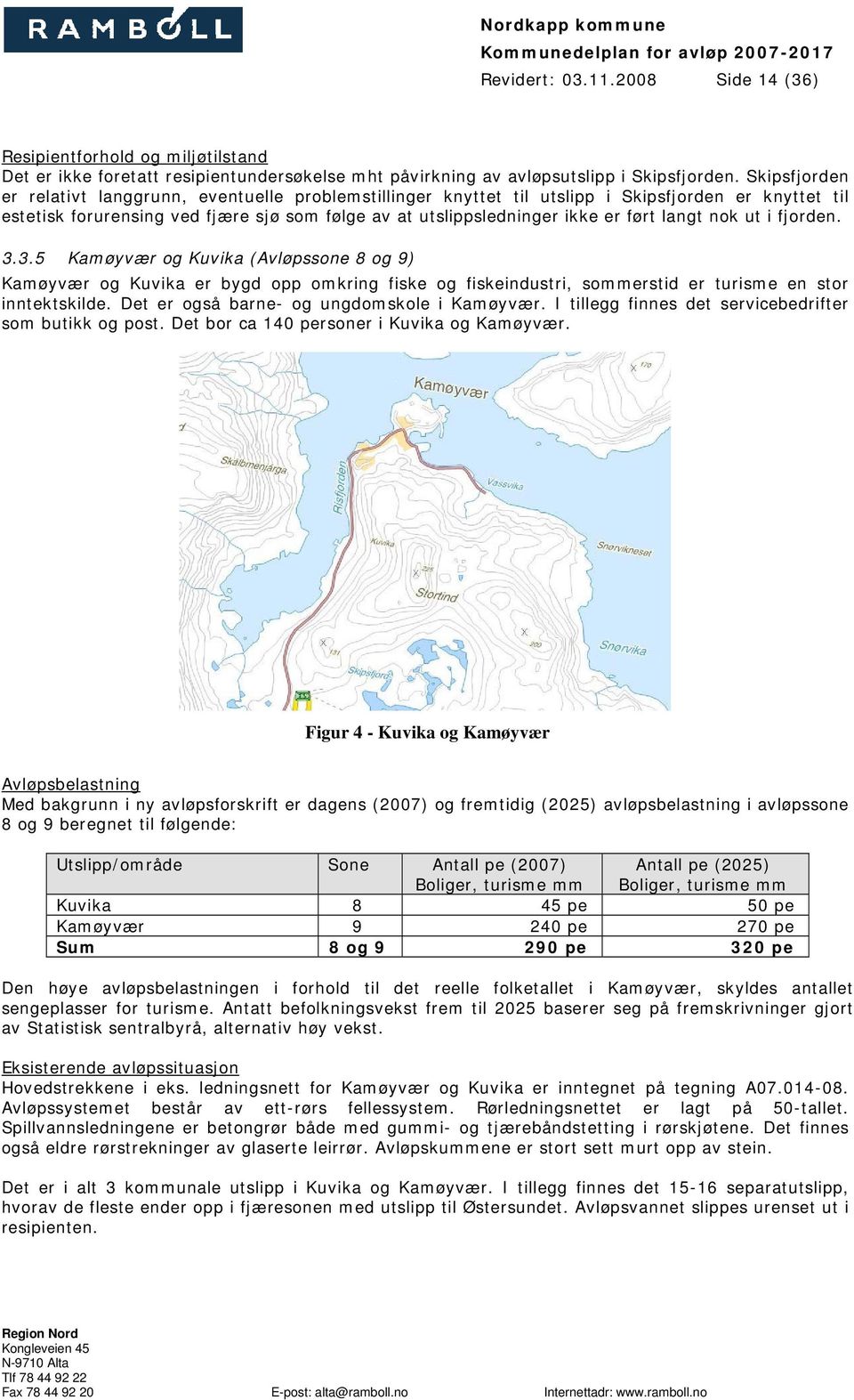 langt nok ut i fjorden. 3.3.5 Kamøyvær og Kuvika (Avløpssone 8 og 9) Kamøyvær og Kuvika er bygd opp omkring fiske og fiskeindustri, sommerstid er turisme en stor inntektskilde.