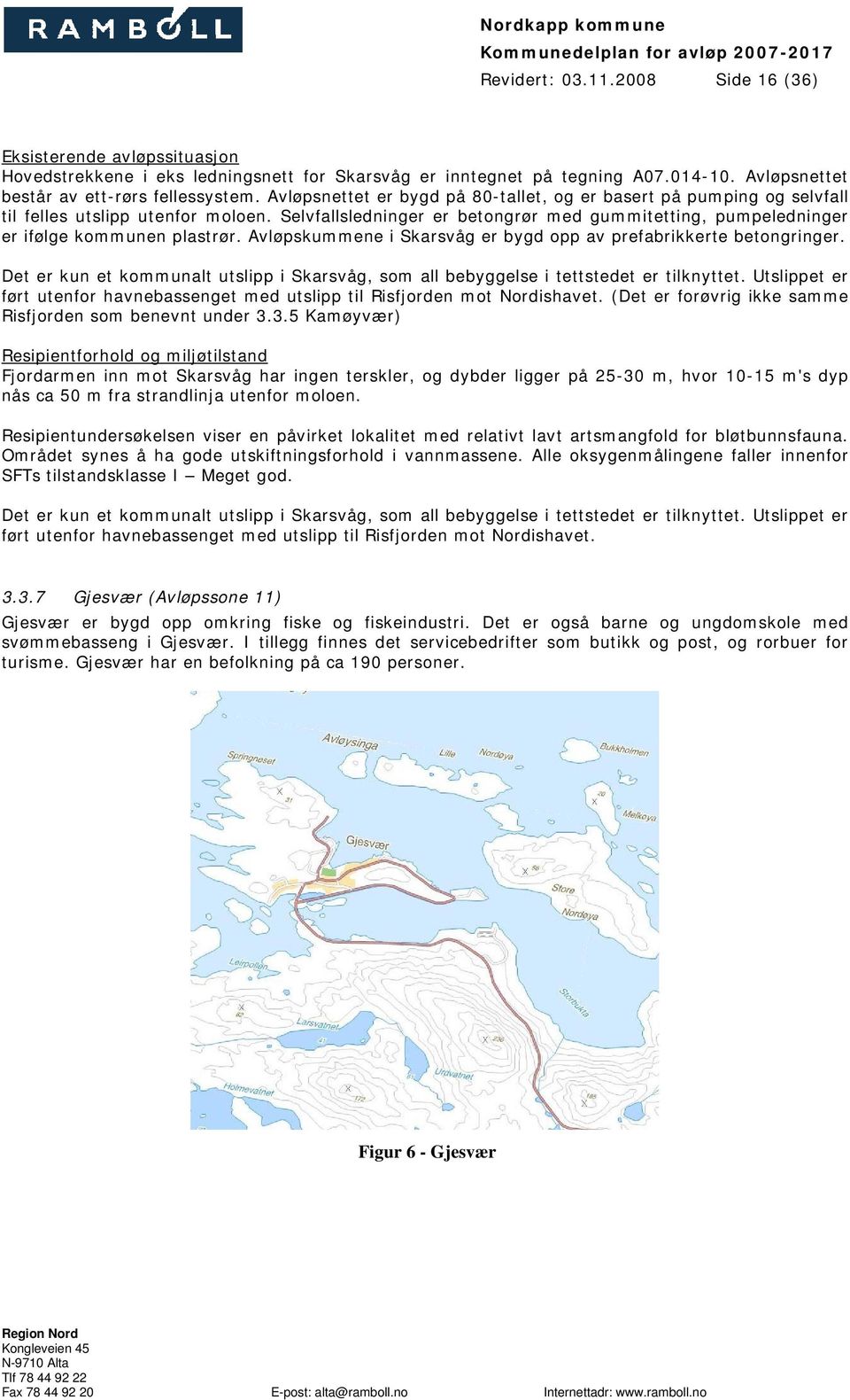 Avløpskummene i Skarsvåg er bygd opp av prefabrikkerte betongringer. Det er kun et kommunalt utslipp i Skarsvåg, som all bebyggelse i tettstedet er tilknyttet.