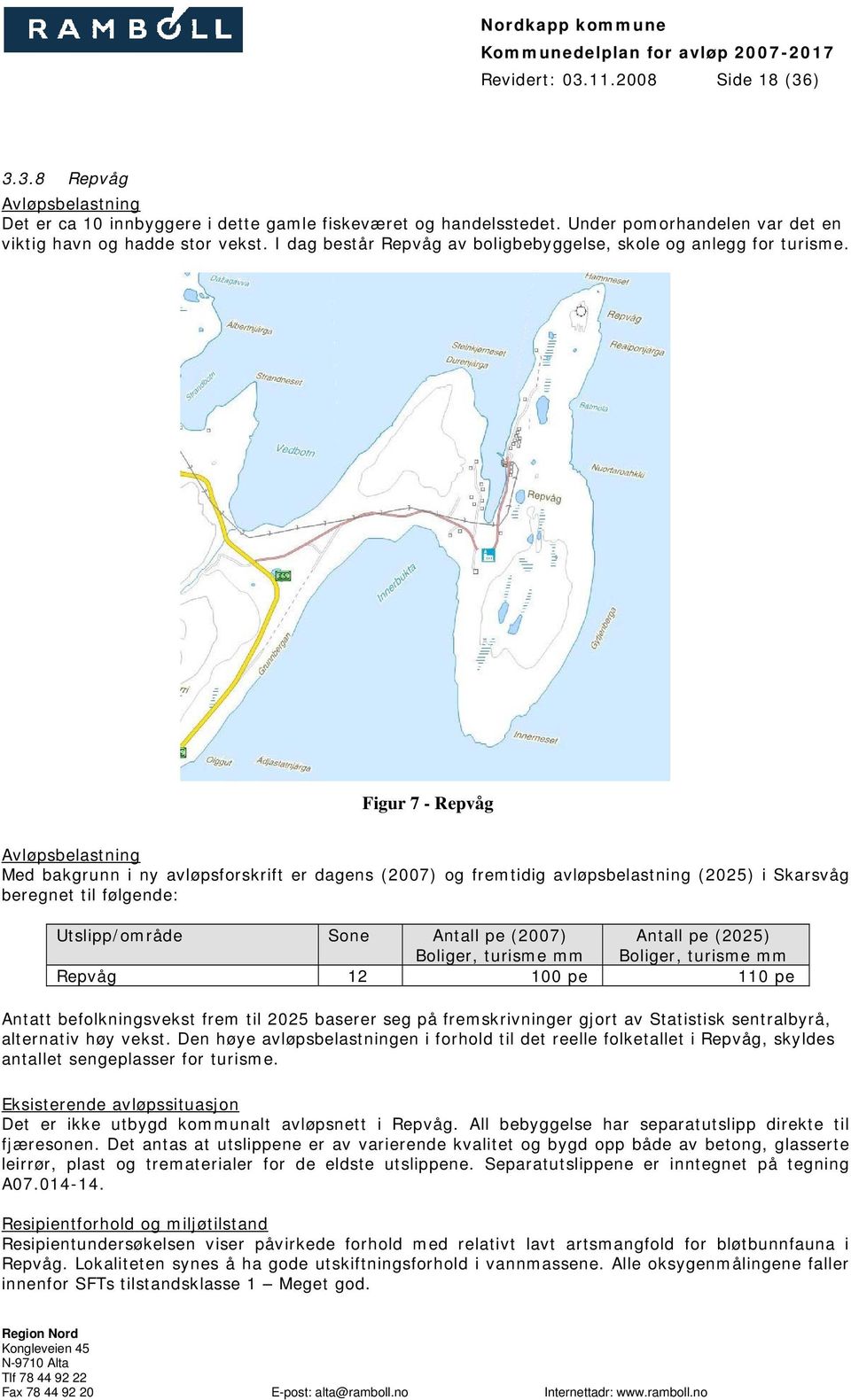 Figur 7 - Repvåg Avløpsbelastning Med bakgrunn i ny avløpsforskrift er dagens (2007) og fremtidig avløpsbelastning (2025) i Skarsvåg beregnet til følgende: Utslipp/område Sone Antall pe (2007) Antall