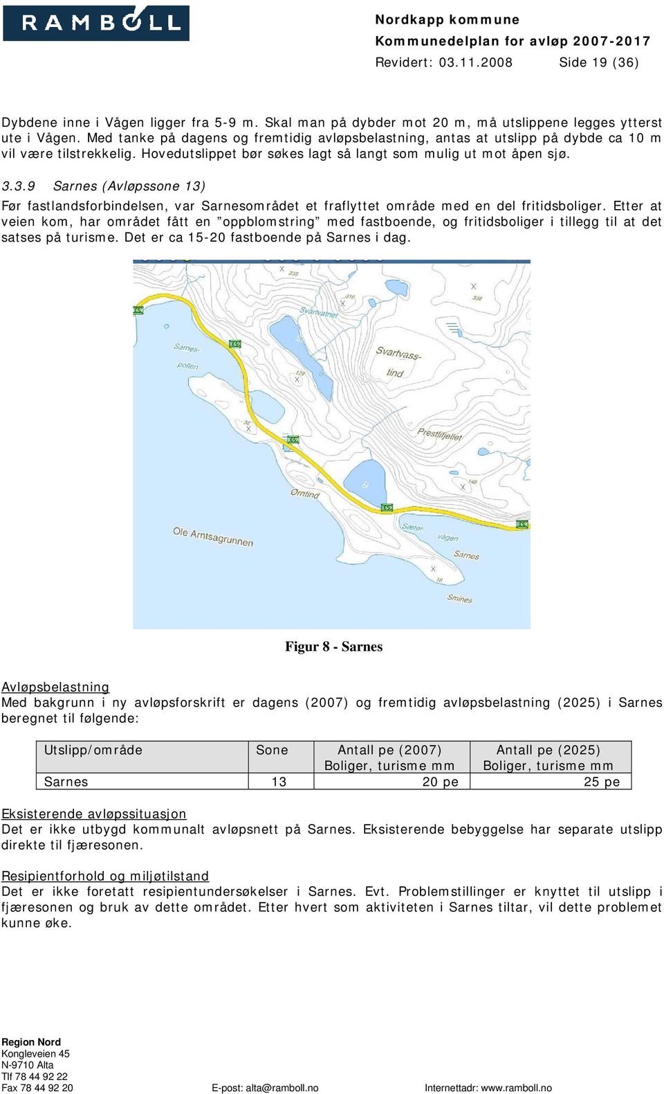 3.9 Sarnes (Avløpssone 13) Før fastlandsforbindelsen, var Sarnesområdet et fraflyttet område med en del fritidsboliger.