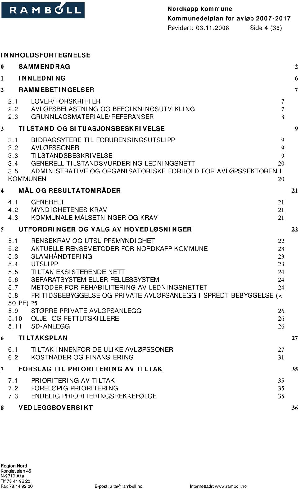 4 GENERELL TILSTANDSVURDERING LEDNINGSNETT 20 3.5 ADMINISTRATIVE OG ORGANISATORISKE FORHOLD FOR AVLØPSSEKTOREN I KOMMUNEN 20 4 MÅL OG RESULTATOMRÅDER 21 4.1 GENERELT 21 4.2 MYNDIGHETENES KRAV 21 4.