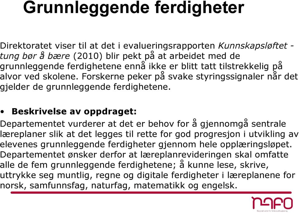 Beskrivelse av oppdraget: Departementet vurderer at det er behov for å gjennomgå sentrale læreplaner slik at det legges til rette for god progresjon i utvikling av elevenes grunnleggende ferdigheter