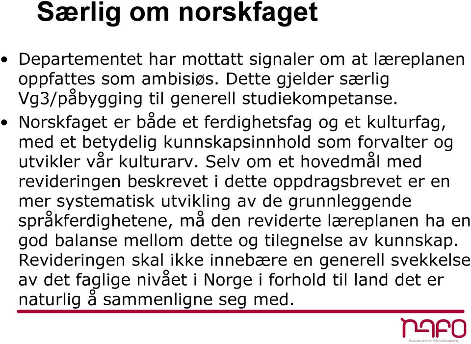 Selv om et hovedmål med revideringen beskrevet i dette oppdragsbrevet er en mer systematisk utvikling av de grunnleggende språkferdighetene, må den reviderte