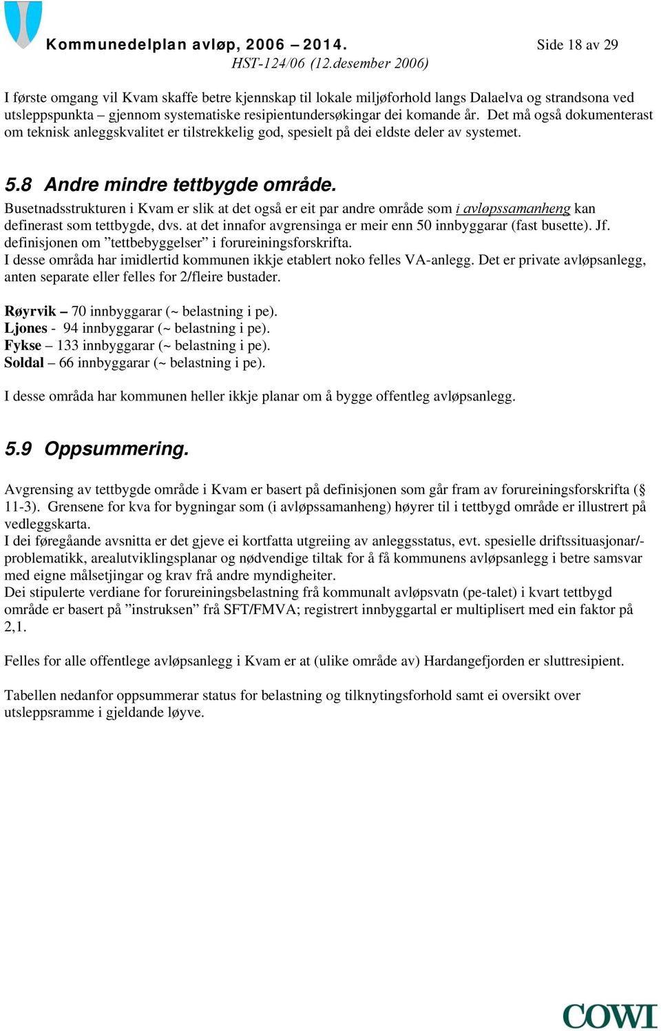 Det må også dokumenterast om teknisk anleggskvalitet er tilstrekkelig god, spesielt på dei eldste deler av systemet. 5.8 Andre mindre tettbygde område.