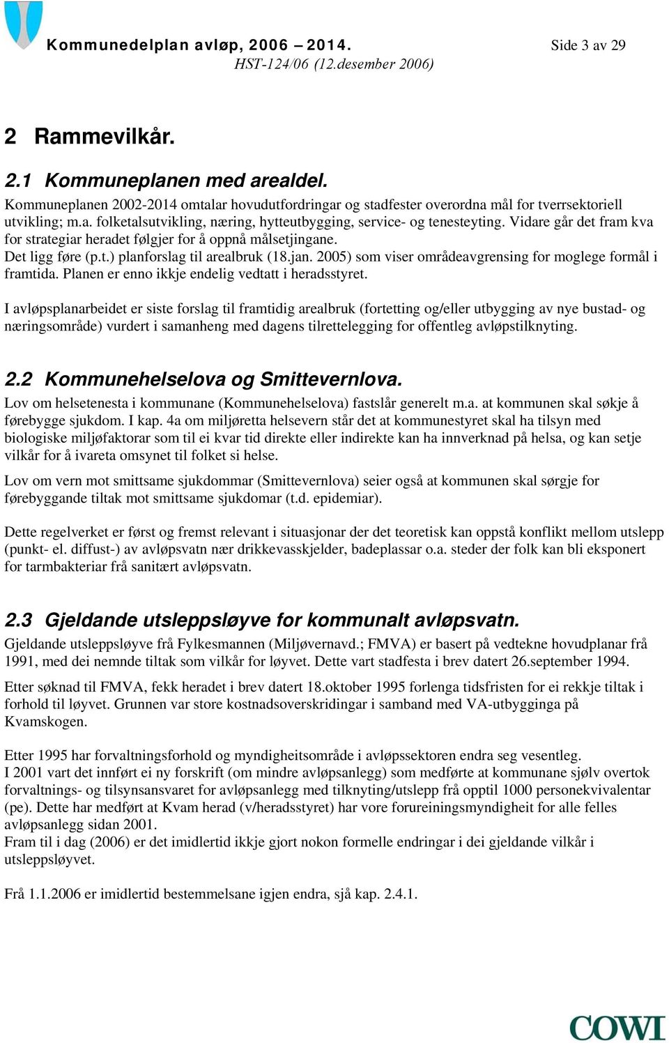 Vidare går det fram kva for strategiar heradet følgjer for å oppnå målsetjingane. Det ligg føre (p.t.) planforslag til arealbruk (18.jan.