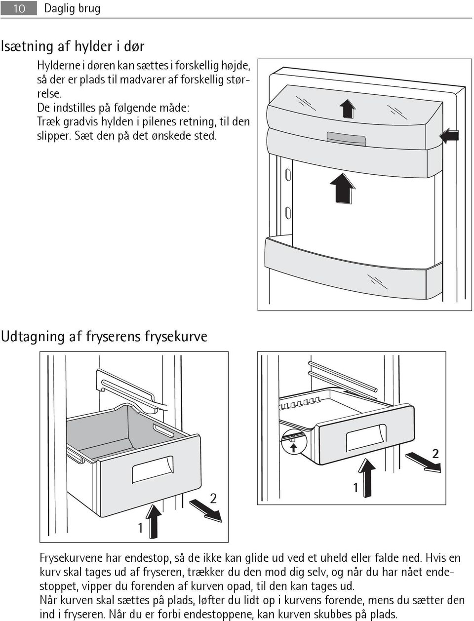 Udtagning af fryserens frysekurve 2 2 1 1 Frysekurvene har endestop, så de ikke kan glide ud ved et uheld eller falde ned.
