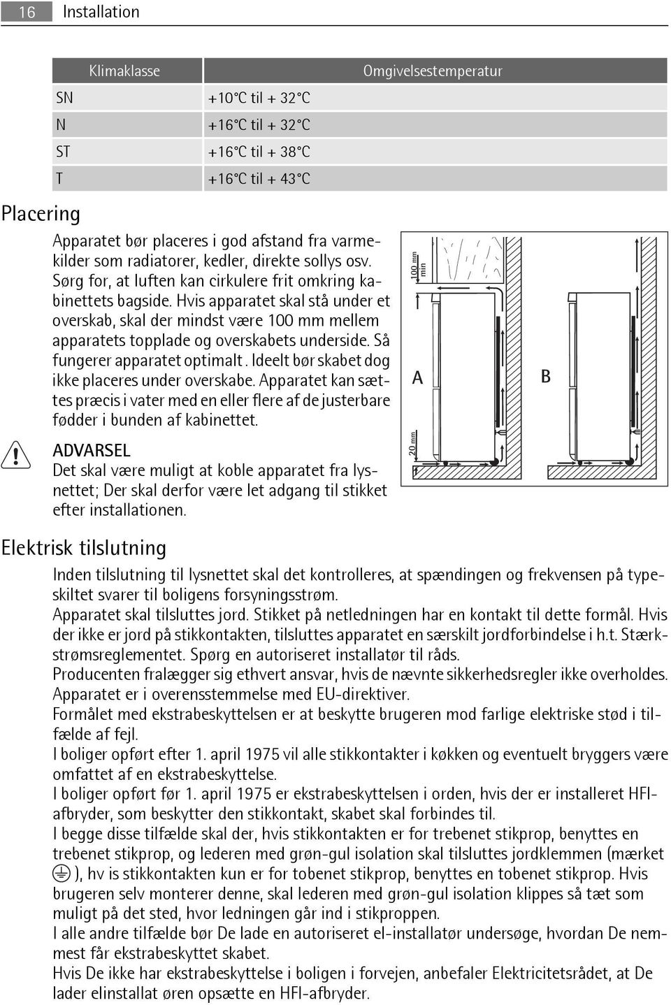 Hvis apparatet skal stå under et overskab, skal der mindst være 100 mm mellem apparatets topplade og overskabets underside. Så fungerer apparatet optimalt.