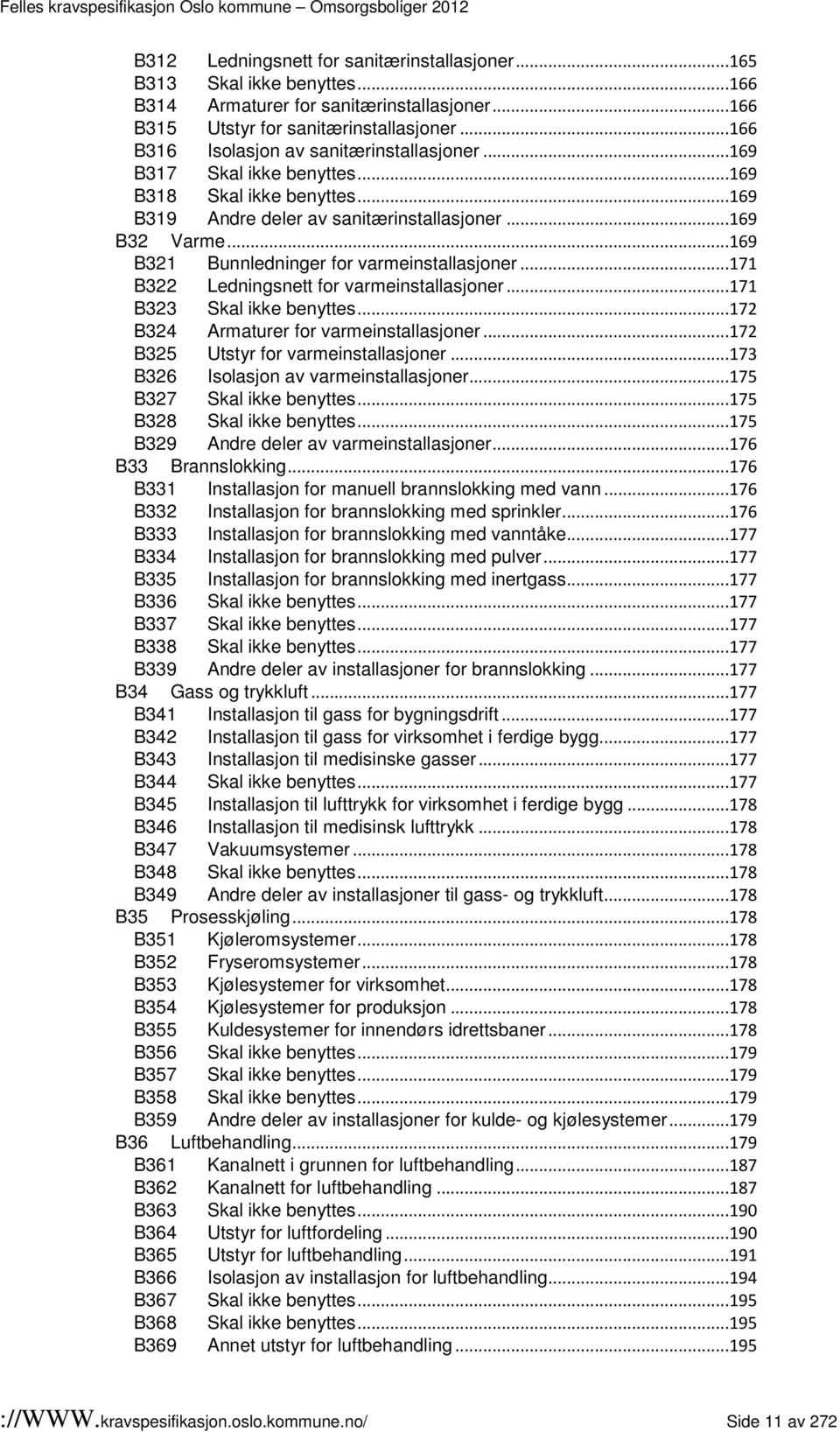 ..169 B321 Bunnledninger for varmeinstallasjoner...171 B322 Ledningsnett for varmeinstallasjoner...171 B323 Skal ikke benyttes...172 B324 Armaturer for varmeinstallasjoner.