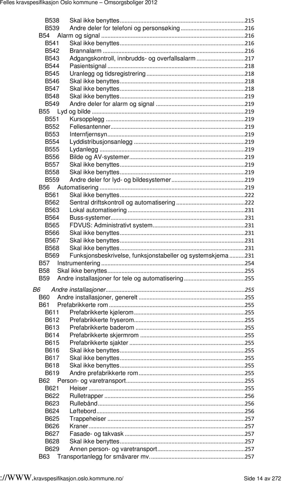 ..218 B548 Skal ikke benyttes...219 B549 Andre deler for alarm og signal...219 B55 Lyd og bilde...219 B551 Kursopplegg...219 B552 Fellesantenner...219 B553 Internfjernsyn.