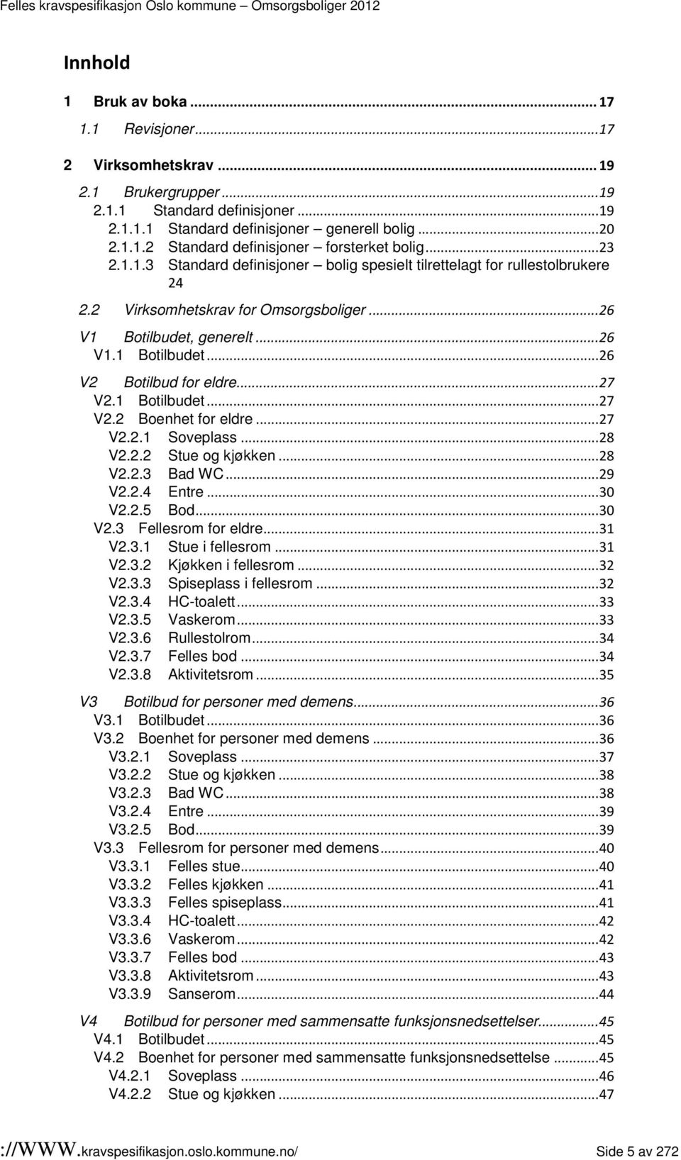 .. 27 V2.1 Botilbudet... 27 V2.2 Boenhet for eldre... 27 V2.2.1 Soveplass... 28 V2.2.2 Stue og kjøkken... 28 V2.2.3 Bad WC... 29 V2.2.4 Entre... 30 V2.2.5 Bod... 30 V2.3 Fellesrom for eldre... 31 V2.