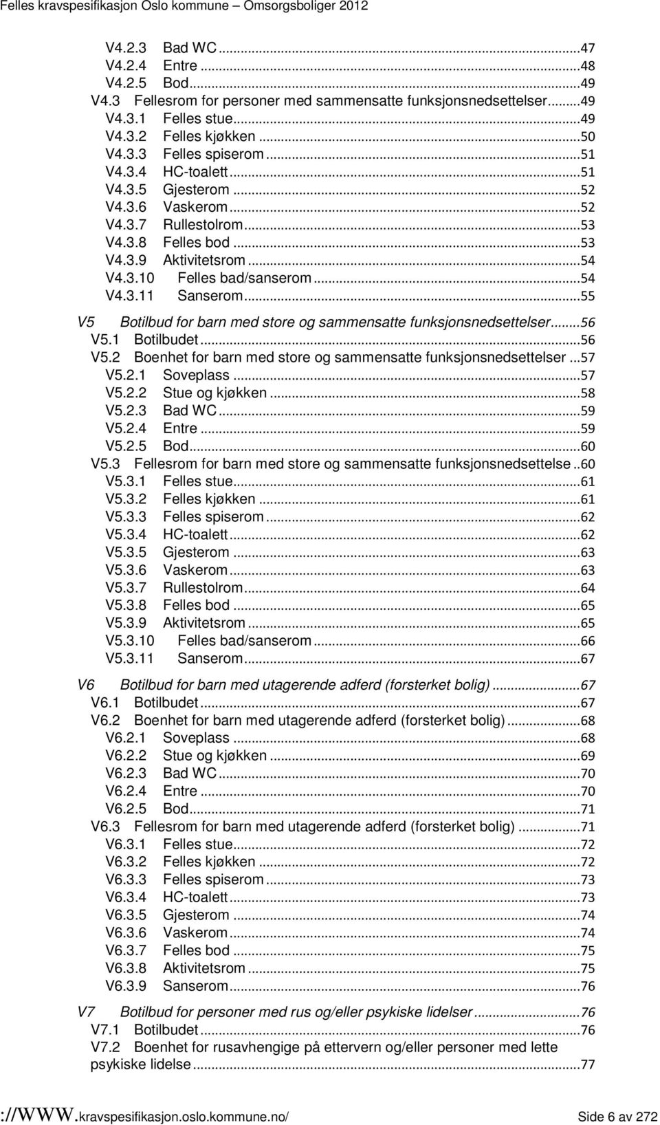 .. 55 V5 Botilbud for barn med store og sammensatte funksjonsnedsettelser... 56 V5.1 Botilbudet... 56 V5.2 Boenhet for barn med store og sammensatte funksjonsnedsettelser... 57 V5.2.1 Soveplass.