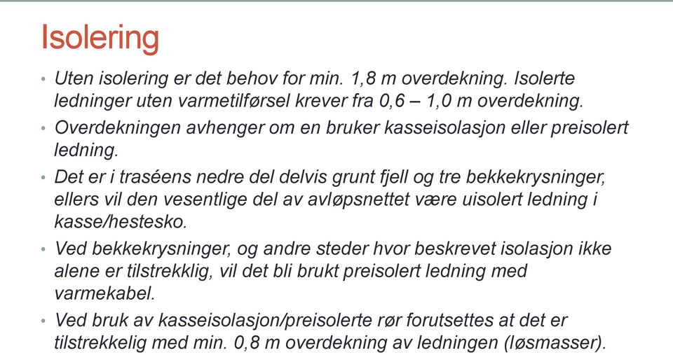 Det er i traséens nedre del delvis grunt fjell og tre bekkekrysninger, ellers vil den vesentlige del av avløpsnettet være uisolert ledning i kasse/hestesko.