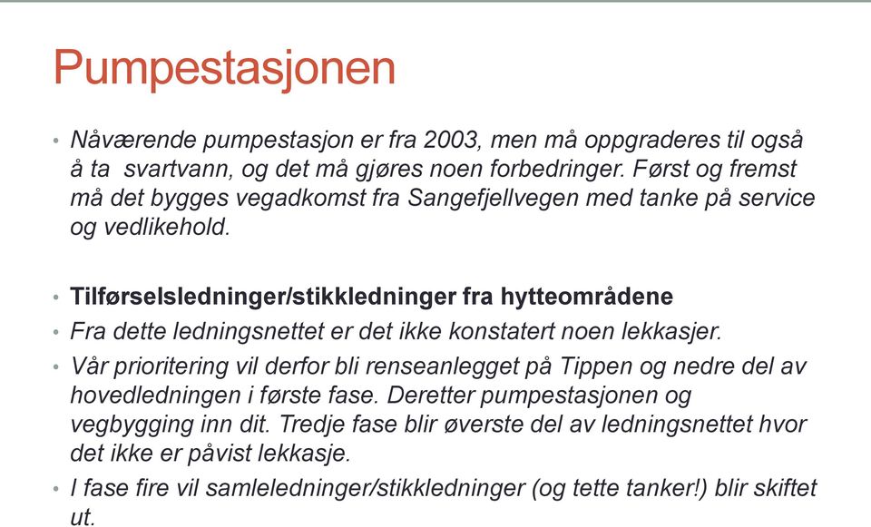 Tilførselsledninger/stikkledninger fra hytteområdene Fra dette ledningsnettet er det ikke konstatert noen lekkasjer.