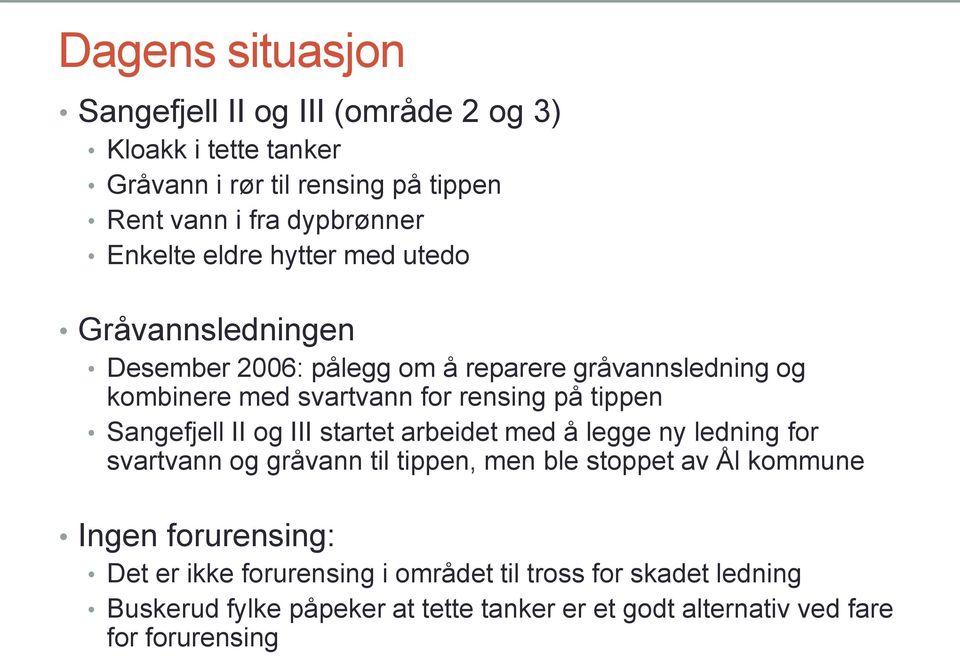 tippen Sangefjell II og III startet arbeidet med å legge ny ledning for svartvann og gråvann til tippen, men ble stoppet av Ål kommune Ingen