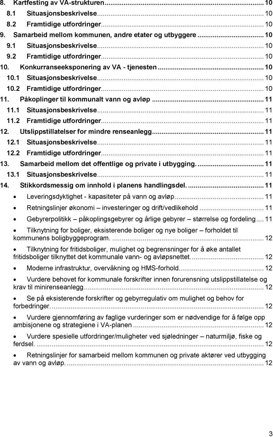 Utslippstillatelser for mindre renseanlegg... 11 12.1 Situasjonsbeskrivelse... 11 12.2 Framtidige utfordringer... 11 13. Samarbeid mellom det offentlige og private i utbygging.... 11 13.1 Situasjonsbeskrivelse... 11 14.