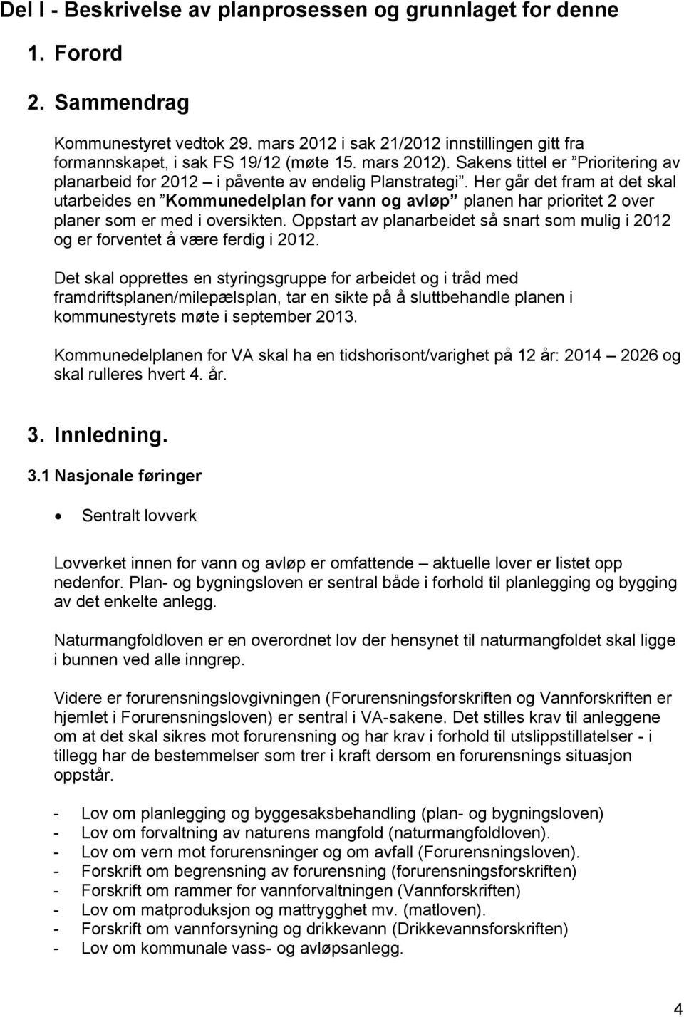 Her går det fram at det skal utarbeides en Kommunedelplan for vann og avløp planen har prioritet 2 over planer som er med i oversikten.