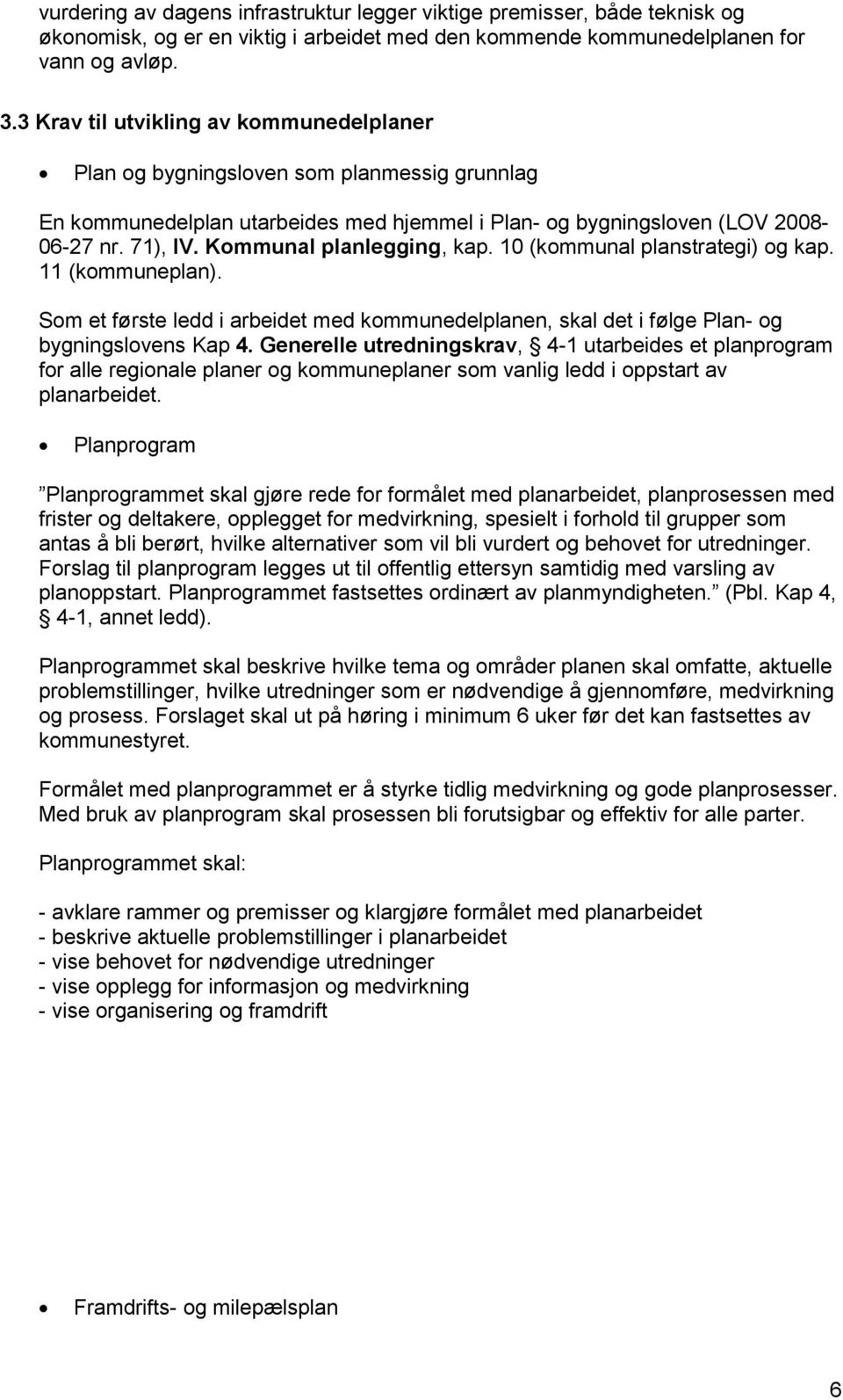 Kommunal planlegging, kap. 10 (kommunal planstrategi) og kap. 11 (kommuneplan). Som et første ledd i arbeidet med kommunedelplanen, skal det i følge Plan- og bygningslovens Kap 4.