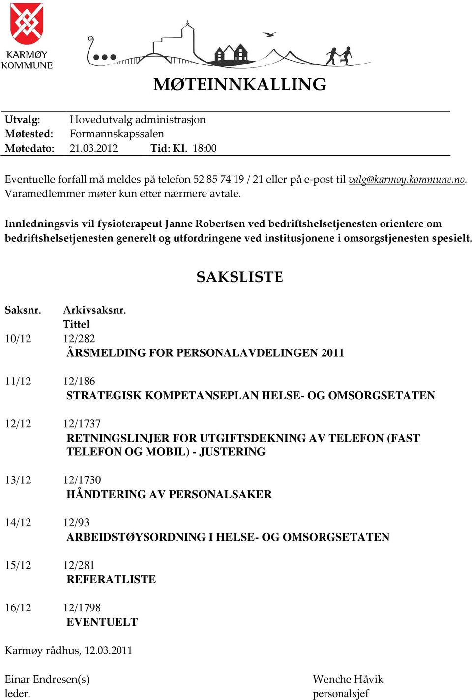 Innledningsvis vil fysioterapeut Janne Robertsen ved bedriftshelsetjenesten orientere om bedriftshelsetjenesten generelt og utfordringene ved institusjonene i omsorgstjenesten spesielt.