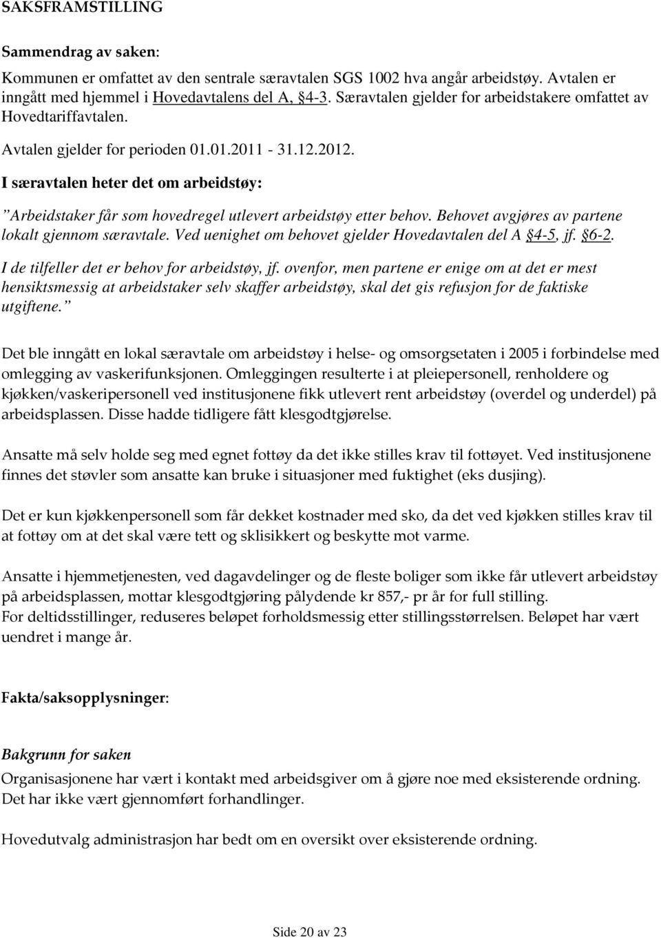 I særavtalen heter det om arbeidstøy: Arbeidstaker får som hovedregel utlevert arbeidstøy etter behov. Behovet avgjøres av partene lokalt gjennom særavtale.