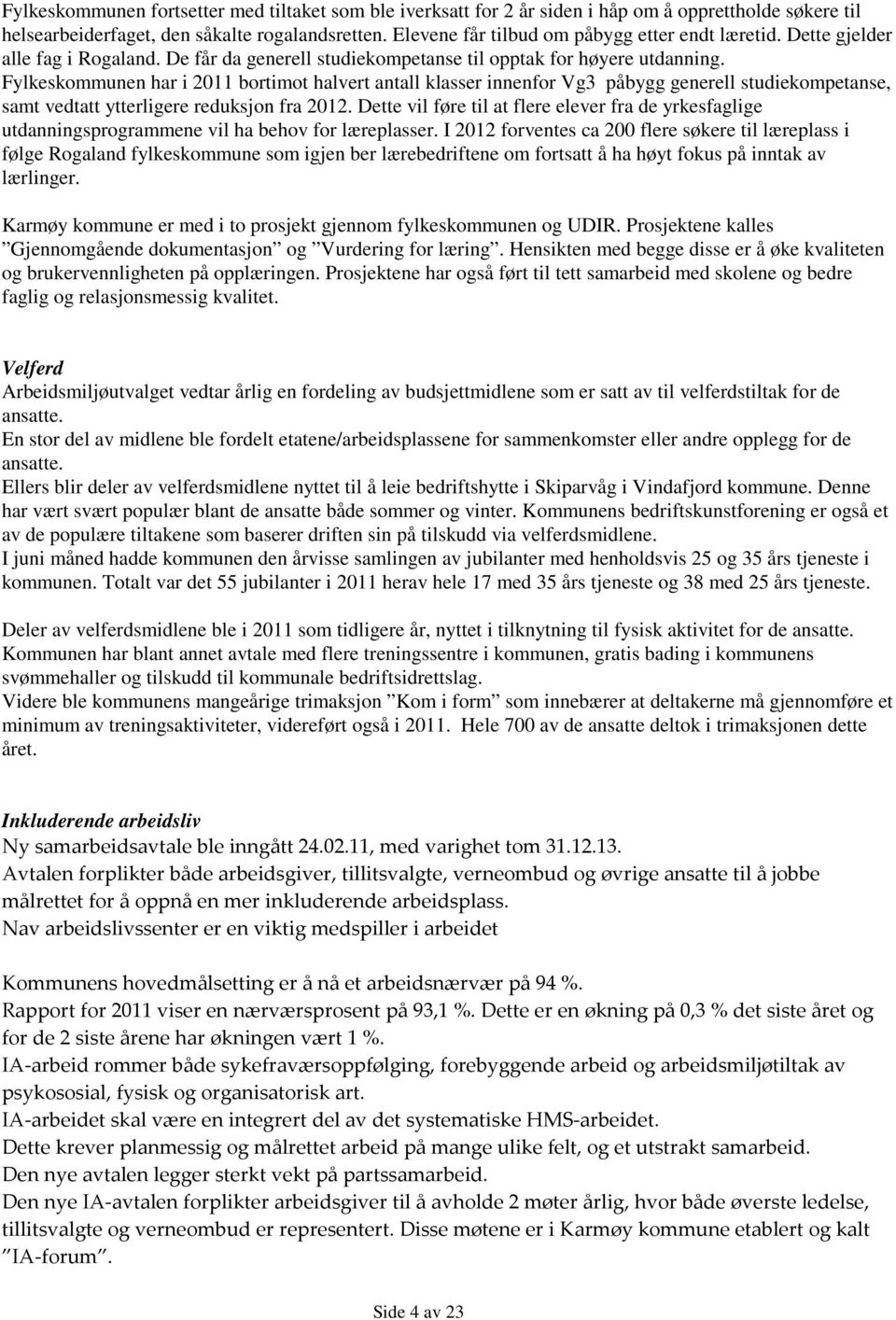 Fylkeskommunen har i 2011 bortimot halvert antall klasser innenfor Vg3 påbygg generell studiekompetanse, samt vedtatt ytterligere reduksjon fra 2012.