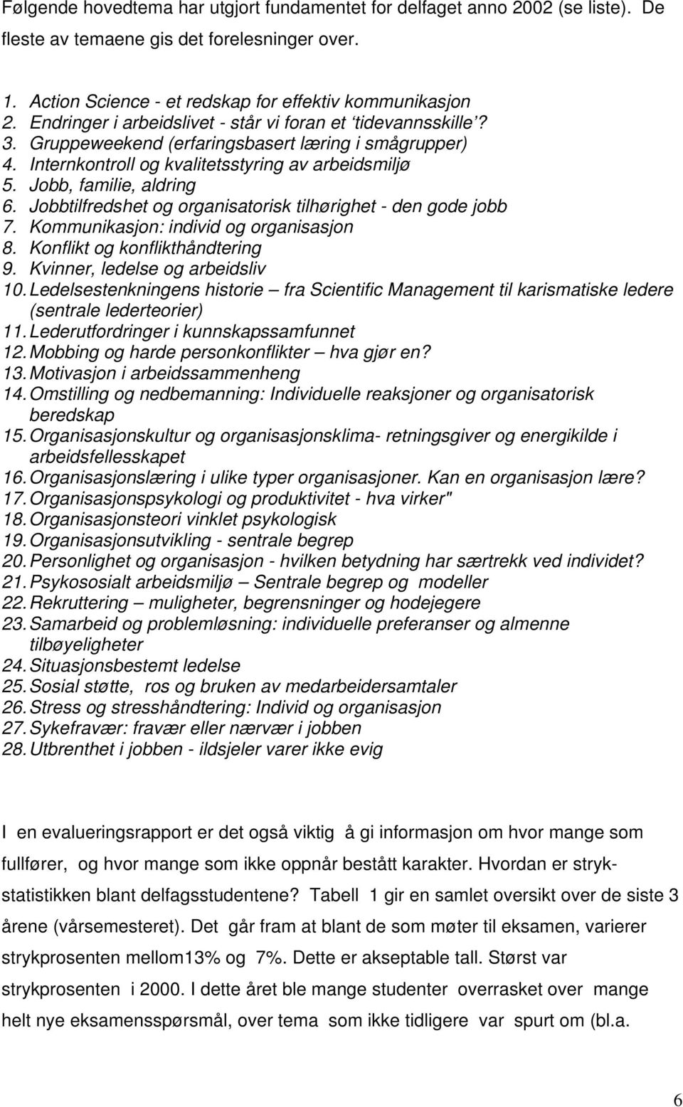 Jobbtilfredshet og organisatorisk tilhørighet - den gode jobb 7. Kommunikasjon: individ og organisasjon 8. Konflikt og konflikthåndtering 9. Kvinner, ledelse og arbeidsliv 10.