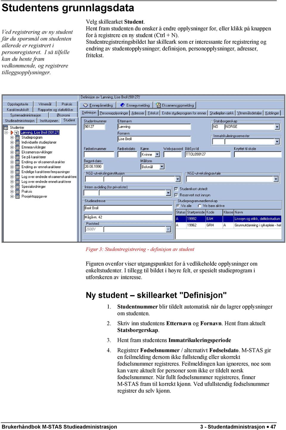 Hent fram studenten du ønsker å endre opplysninger for, eller klikk på knappen for å registrere en ny student (Ctrl + N).