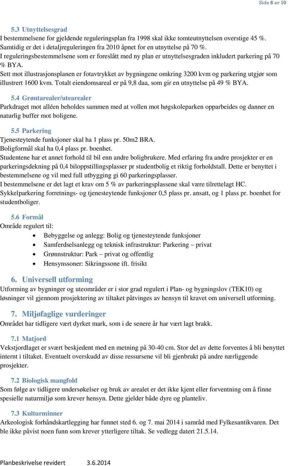 Sett mot illustrasjonsplanen er fotavtrykket av bygningene omkring 3200 kvm og parkering utgjør som illustrert 1600 kvm. Totalt eiendomsareal er på 9,8 daa, som gir en utnyttelse på 49 % BYA. 5.