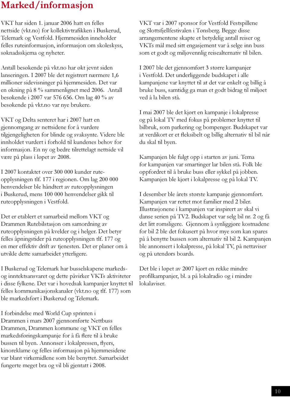 I 2007 ble det registrert nærmere 1,6 millioner sidevisninger på hjemmesiden. Det var en økning på 8 % sammenlignet med 2006. Antall besøkende i 2007 var 576 656. Om lag 40 % av besøkende på vkt.