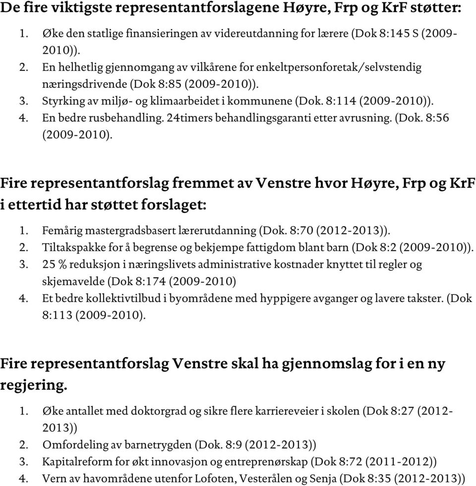 En bedre rusbehandling. 24timers behandlingsgaranti etter avrusning. (Dok. 8:56 (2009-2010). Fire representantforslag fremmet av Venstre hvor Høyre, Frp og KrF i ettertid har støttet forslaget: 1.