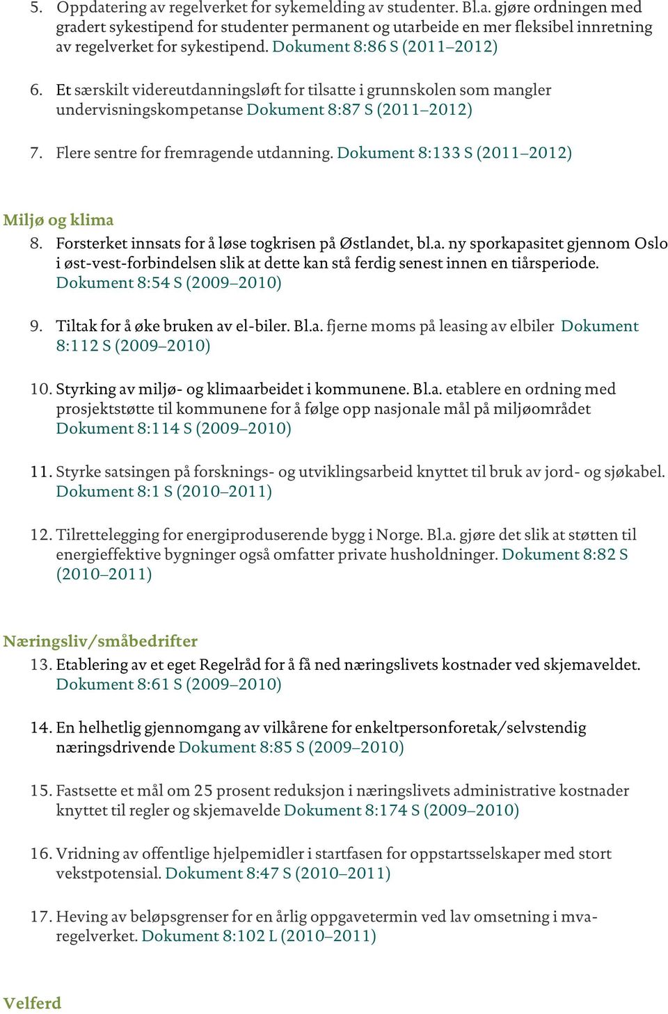 Dokument 8:133 S (2011 2012) Miljø og klima 8. Forsterket innsats for å løse togkrisen på Østlandet, bl.a. ny sporkapasitet gjennom Oslo i øst-vest-forbindelsen slik at dette kan stå ferdig senest innen en tiårsperiode.