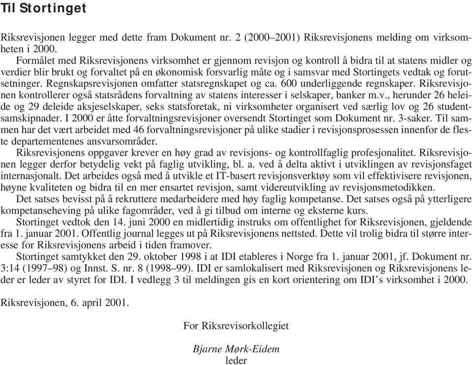 vedtak og forutsetninger. Regnskapsrevisjonen omfatter statsregnskapet og ca. 600 underliggende regnskaper.