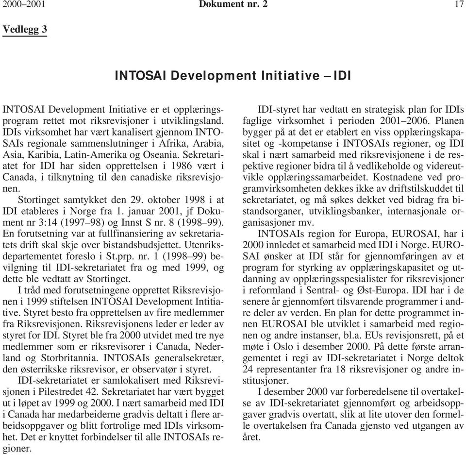 Sekretariatet for IDI har siden opprettelsen i 1986 vært i Canada, i tilknytning til den canadiske riksrevisjonen. Stortinget samtykket den 29. oktober 1998 i at IDI etableres i Norge fra 1.