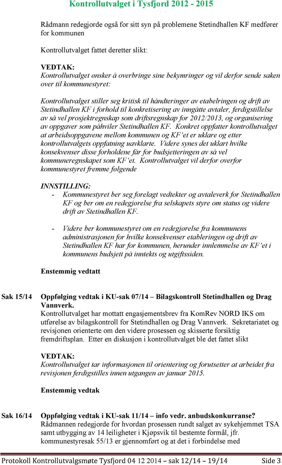 konkretisering avinngåtte avtaler, ferdigstillelse av så vel prosjektregnskap som driftsregnskap for 2012/2013, og organisering av oppgaver som påhviler Stetindhallen KF.